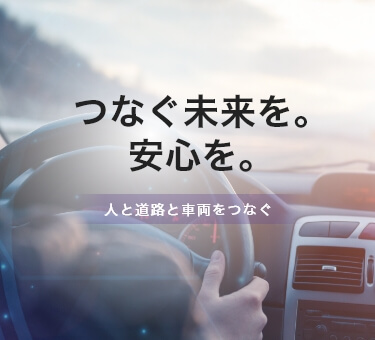 つなぐ未来を。安心を。人と道路と車両をつなぐ